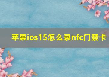 苹果ios15怎么录nfc门禁卡