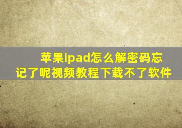 苹果ipad怎么解密码忘记了呢视频教程下载不了软件