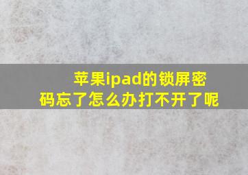 苹果ipad的锁屏密码忘了怎么办打不开了呢