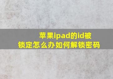 苹果ipad的id被锁定怎么办如何解锁密码