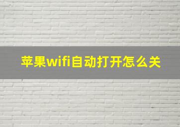 苹果wifi自动打开怎么关