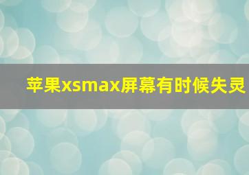 苹果xsmax屏幕有时候失灵