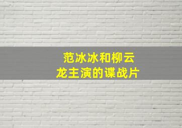 范冰冰和柳云龙主演的谍战片