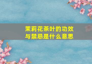 茉莉花茶叶的功效与禁忌是什么意思