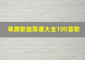 草原歌曲简谱大全100首歌