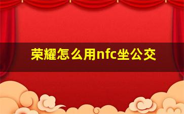 荣耀怎么用nfc坐公交