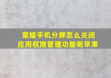 荣耀手机分屏怎么关闭应用权限管理功能呢苹果