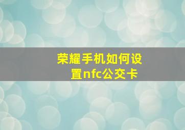 荣耀手机如何设置nfc公交卡