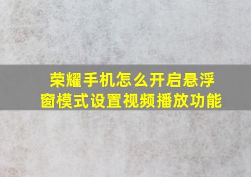 荣耀手机怎么开启悬浮窗模式设置视频播放功能