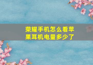 荣耀手机怎么看苹果耳机电量多少了