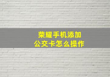 荣耀手机添加公交卡怎么操作