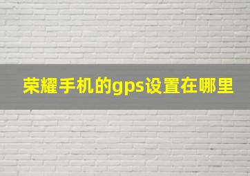 荣耀手机的gps设置在哪里