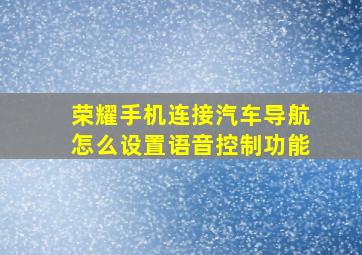 荣耀手机连接汽车导航怎么设置语音控制功能