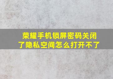 荣耀手机锁屏密码关闭了隐私空间怎么打开不了