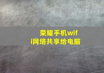 荣耀手机wifi网络共享给电脑