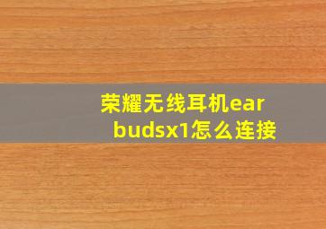 荣耀无线耳机earbudsx1怎么连接