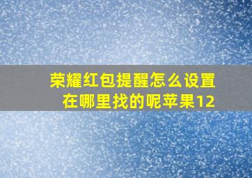 荣耀红包提醒怎么设置在哪里找的呢苹果12