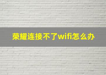 荣耀连接不了wifi怎么办