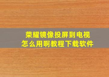 荣耀镜像投屏到电视怎么用啊教程下载软件