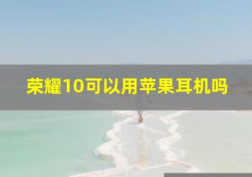 荣耀10可以用苹果耳机吗