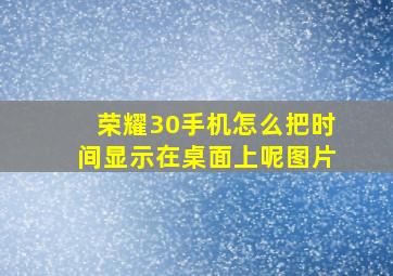 荣耀30手机怎么把时间显示在桌面上呢图片