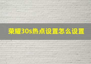 荣耀30s热点设置怎么设置