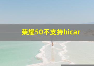 荣耀50不支持hicar