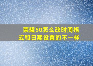 荣耀50怎么改时间格式和日期设置的不一样