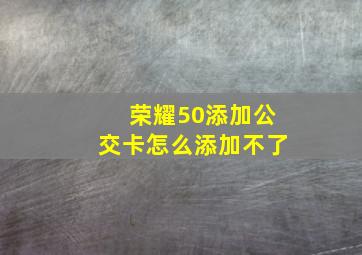 荣耀50添加公交卡怎么添加不了