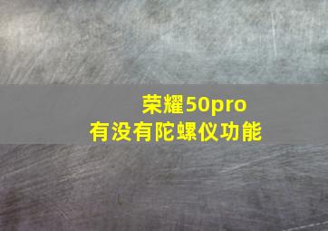 荣耀50pro有没有陀螺仪功能