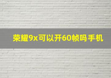 荣耀9x可以开60帧吗手机