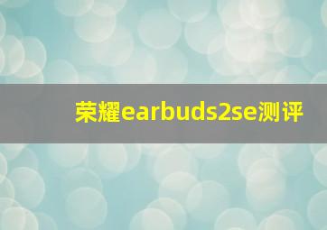 荣耀earbuds2se测评