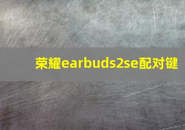 荣耀earbuds2se配对键