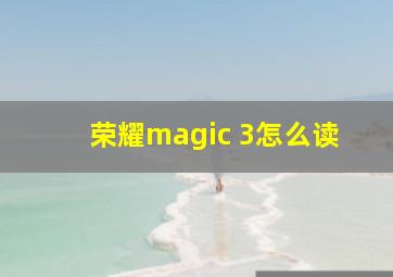 荣耀magic 3怎么读