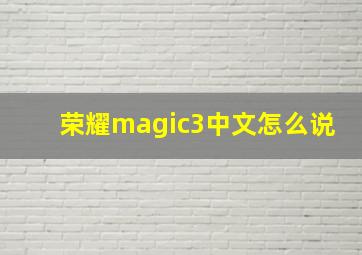 荣耀magic3中文怎么说