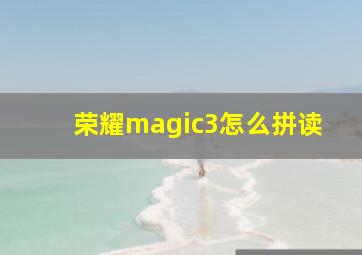 荣耀magic3怎么拼读