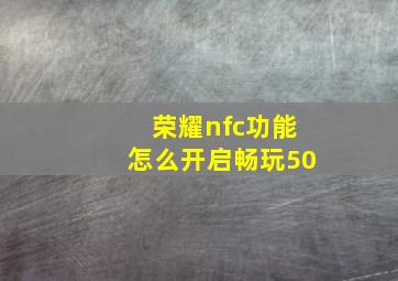 荣耀nfc功能怎么开启畅玩50