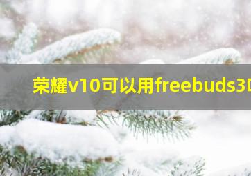 荣耀v10可以用freebuds3吗