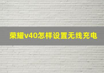 荣耀v40怎样设置无线充电