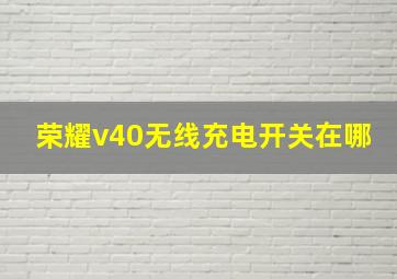 荣耀v40无线充电开关在哪