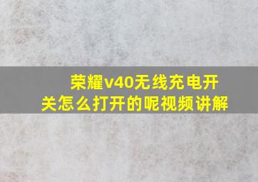 荣耀v40无线充电开关怎么打开的呢视频讲解