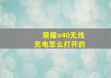 荣耀v40无线充电怎么打开的