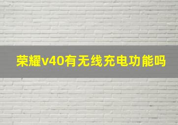 荣耀v40有无线充电功能吗