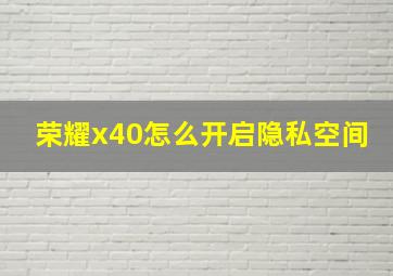 荣耀x40怎么开启隐私空间