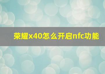 荣耀x40怎么开启nfc功能