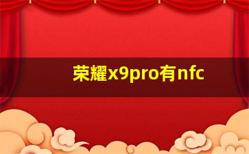 荣耀x9pro有nfc