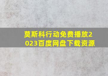 莫斯科行动免费播放2023百度网盘下载资源