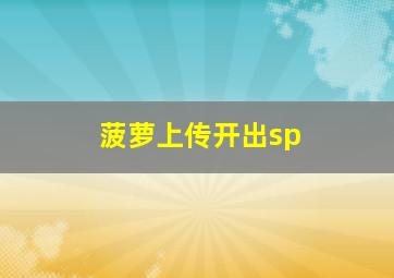 菠萝上传开出sp