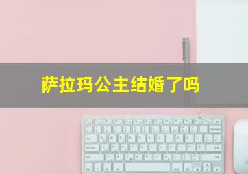 萨拉玛公主结婚了吗