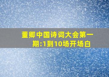 董卿中国诗词大会第一期:1到10场开场白